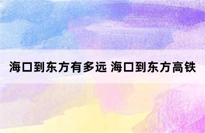 海口到东方有多远 海口到东方高铁